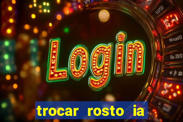 trocar rosto ia online mudar rosto